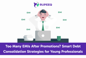Too Many EMIs After Promotions? Smart Debt Consolidation Strategies for Young Professionals